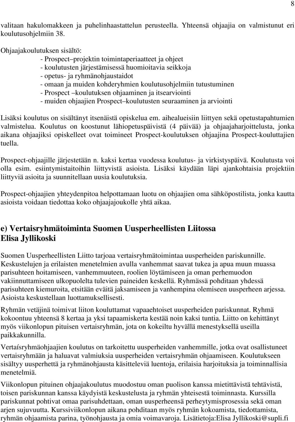 koulutusohjelmiin tutustuminen - Prospect koulutuksen ohjaaminen ja itsearviointi - muiden ohjaajien Prospect koulutusten seuraaminen ja arviointi Lisäksi koulutus on sisältänyt itsenäistä opiskelua