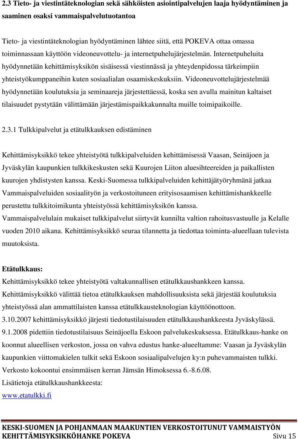 Internetpuheluita hyödynnetään kehittämisyksikön sisäisessä viestinnässä ja yhteydenpidossa tärkeimpiin yhteistyökumppaneihin kuten sosiaalialan osaamiskeskuksiin.