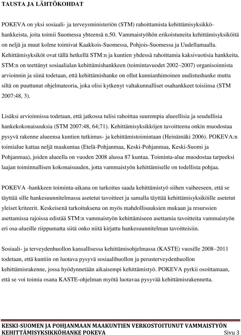 Kehittämisyksiköt ovat tällä hetkellä STM:n ja kuntien yhdessä rahoittamia kaksivuotisia hankkeita.