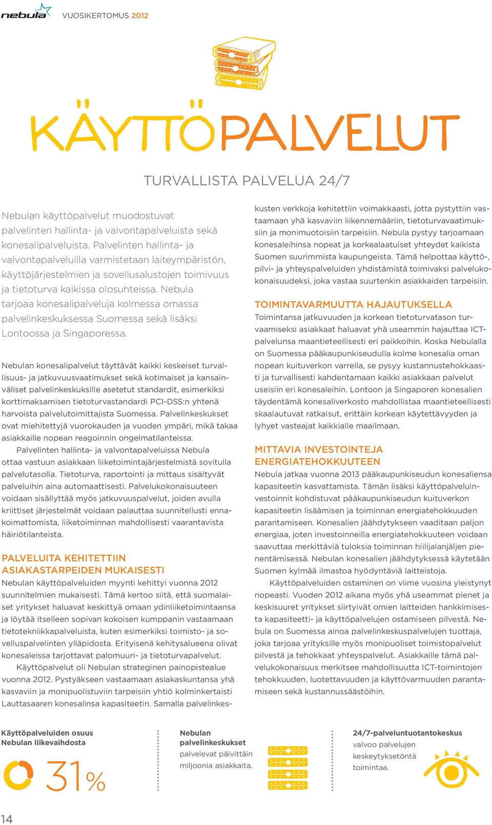 Nebula tarjoaa konesalipalveluja kolmessa omassa palvelinkeskuksessa suomessa sekä lisäksi lontoossa ja singaporessa.