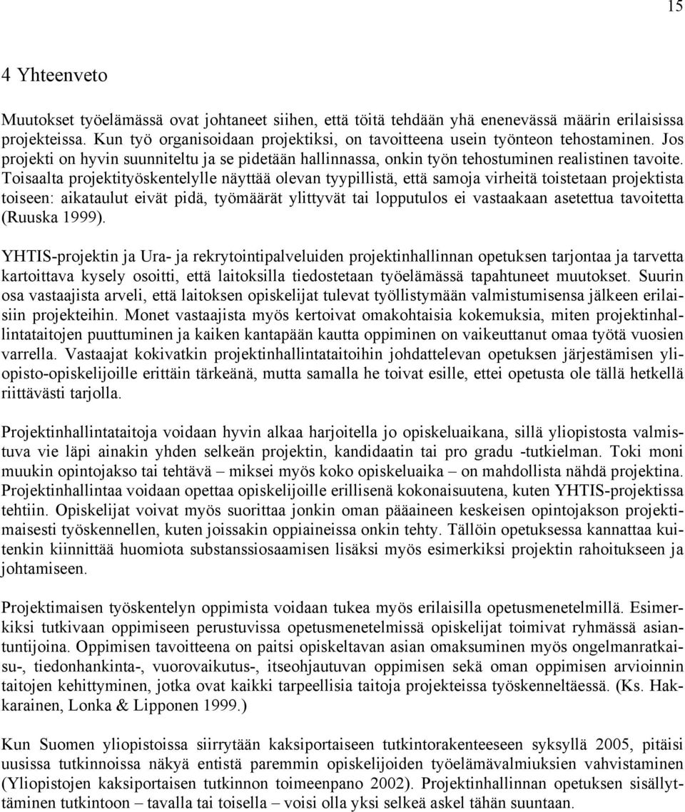 Toisaalta projektityöskentelylle näyttää olevan tyypillistä, että samoja virheitä toistetaan projektista toiseen: aikataulut eivät pidä, työmäärät ylittyvät tai lopputulos ei vastaakaan asetettua