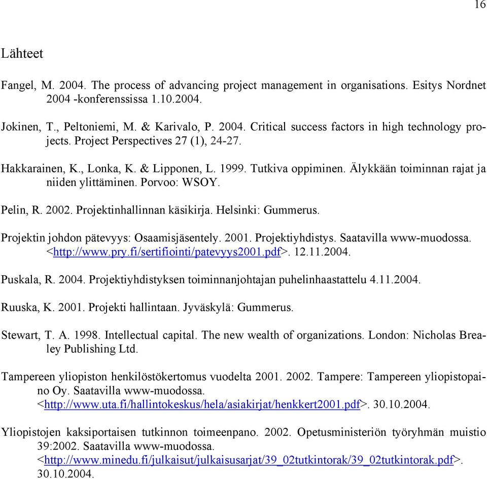 Projektinhallinnan käsikirja. Helsinki: Gummerus. Projektin johdon pätevyys: Osaamisjäsentely. 2001. Projektiyhdistys. Saatavilla www-muodossa. <http://www.pry.fi/sertifiointi/patevyys2001.pdf>. 12.