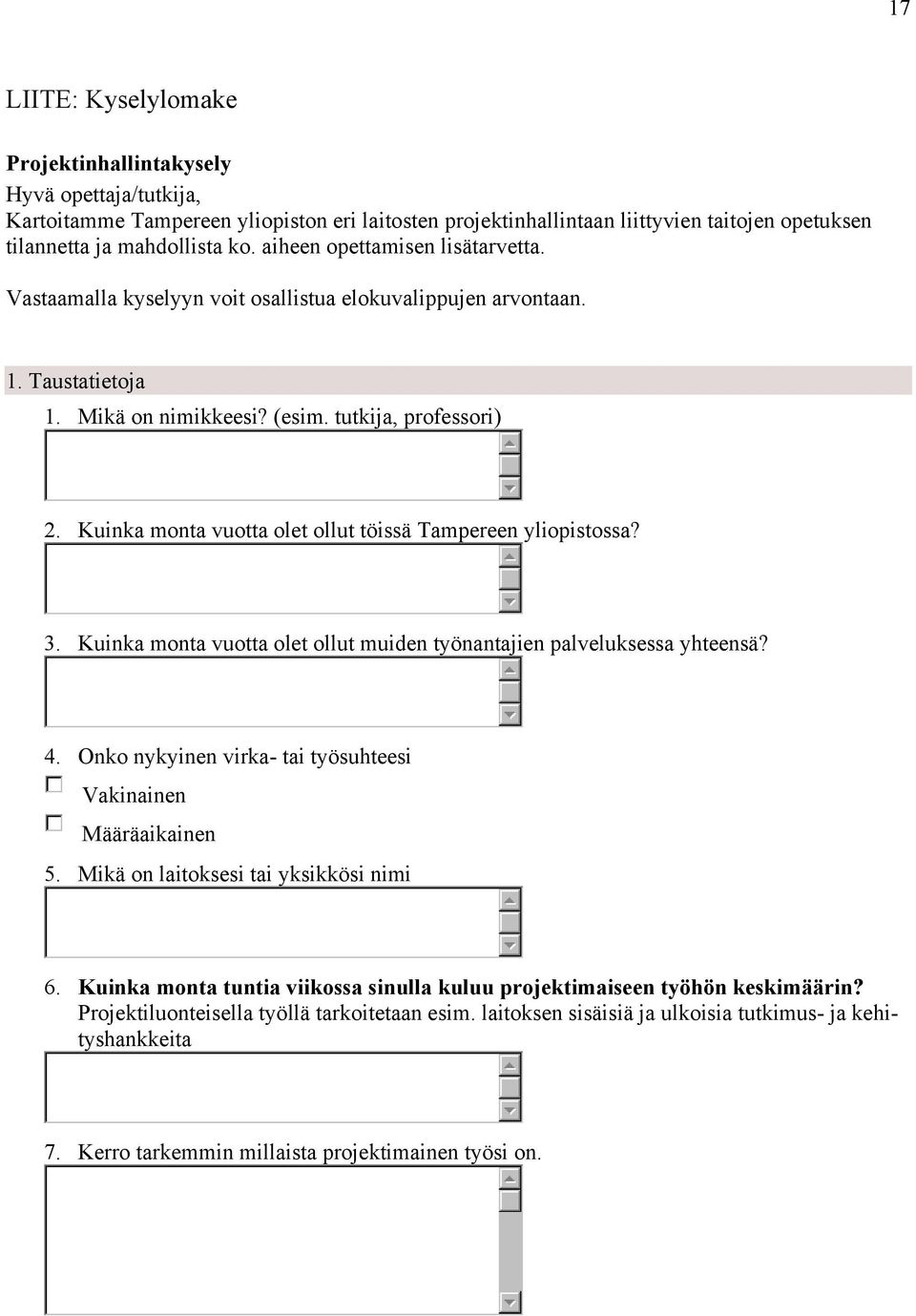 Kuinka monta vuotta olet ollut töissä Tampereen yliopistossa? 3. Kuinka monta vuotta olet ollut muiden työnantajien palveluksessa yhteensä? 4.