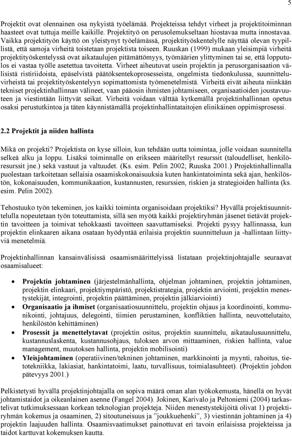 Vaikka projektityön käyttö on yleistynyt työelämässä, projektityöskentelylle näyttää olevan tyypillistä, että samoja virheitä toistetaan projektista toiseen.