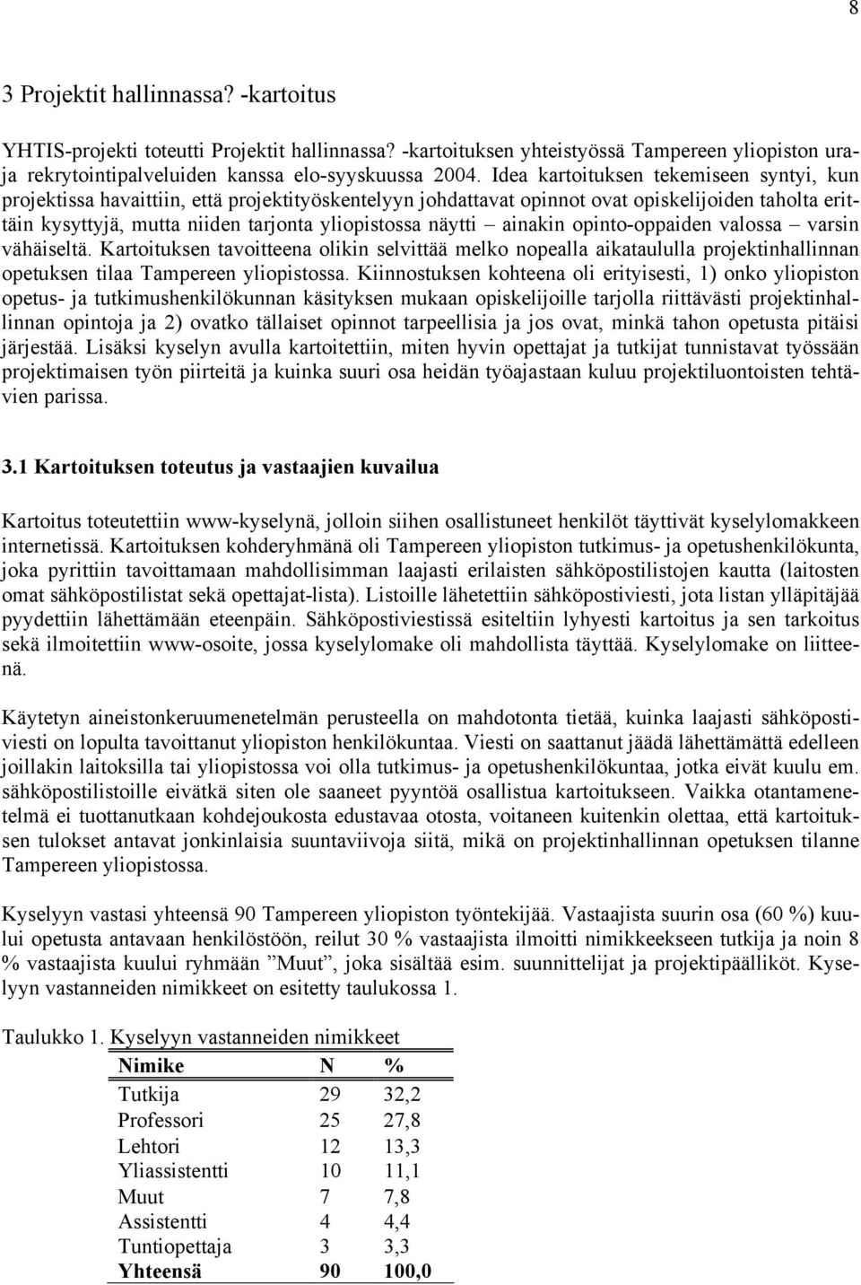 näytti ainakin opinto-oppaiden valossa varsin vähäiseltä. Kartoituksen tavoitteena olikin selvittää melko nopealla aikataululla projektinhallinnan opetuksen tilaa Tampereen yliopistossa.