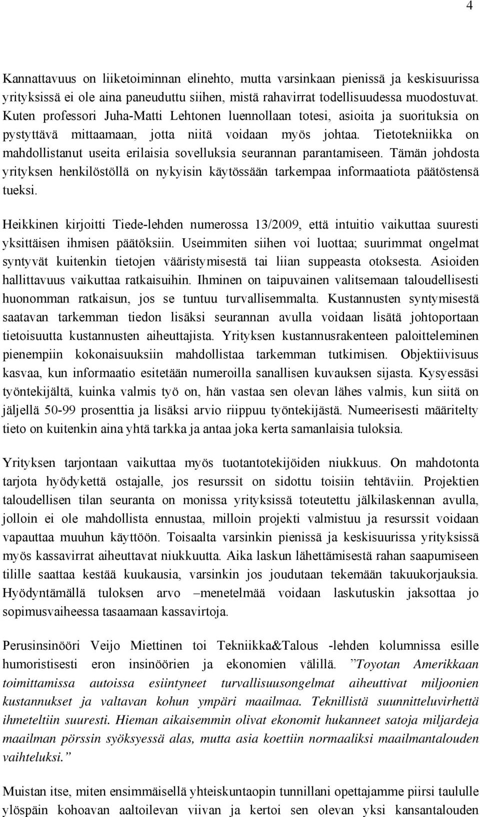 Tietotekniikka on mahdollistanut useita erilaisia sovelluksia seurannan parantamiseen. Tämän johdosta yrityksen henkilöstöllä on nykyisin käytössään tarkempaa informaatiota päätöstensä tueksi.