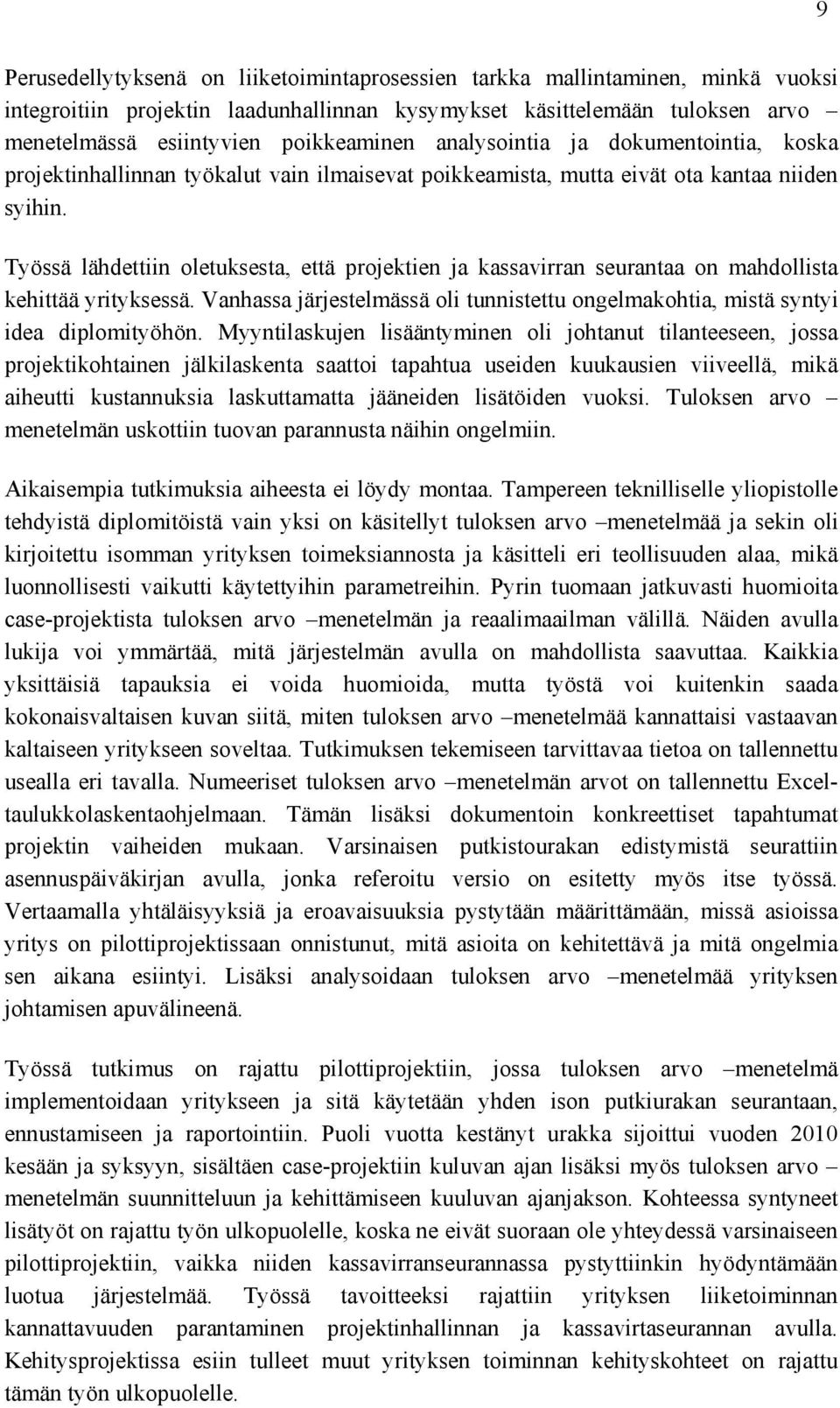 Työssä lähdettiin oletuksesta, että projektien ja kassavirran seurantaa on mahdollista kehittää yrityksessä. Vanhassa järjestelmässä oli tunnistettu ongelmakohtia, mistä syntyi idea diplomityöhön.