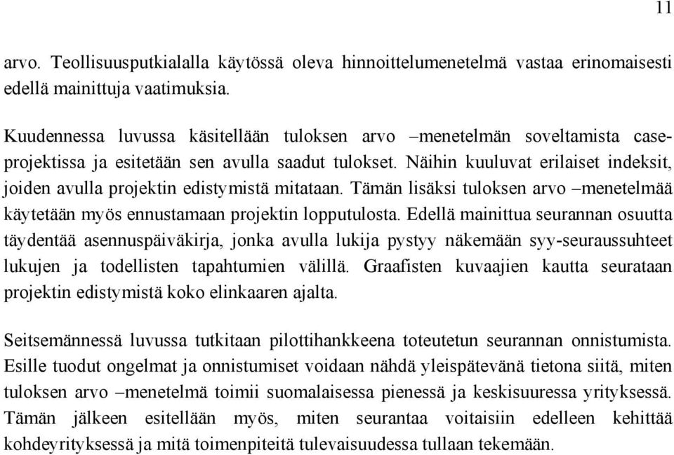 Näihin kuuluvat erilaiset indeksit, joiden avulla projektin edistymistä mitataan. Tämän lisäksi tuloksen arvo menetelmää käytetään myös ennustamaan projektin lopputulosta.