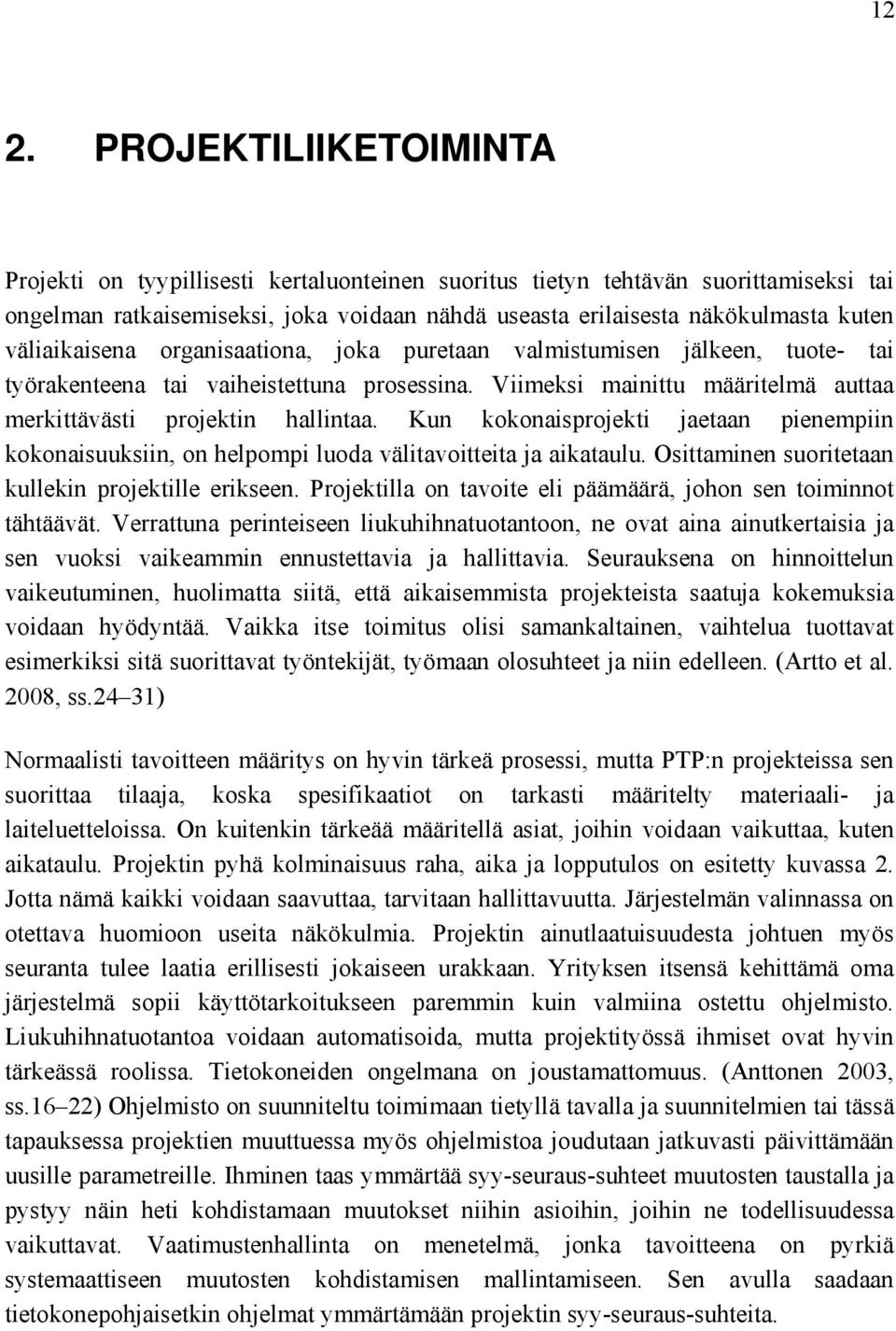 Kun kokonaisprojekti jaetaan pienempiin kokonaisuuksiin, on helpompi luoda välitavoitteita ja aikataulu. Osittaminen suoritetaan kullekin projektille erikseen.