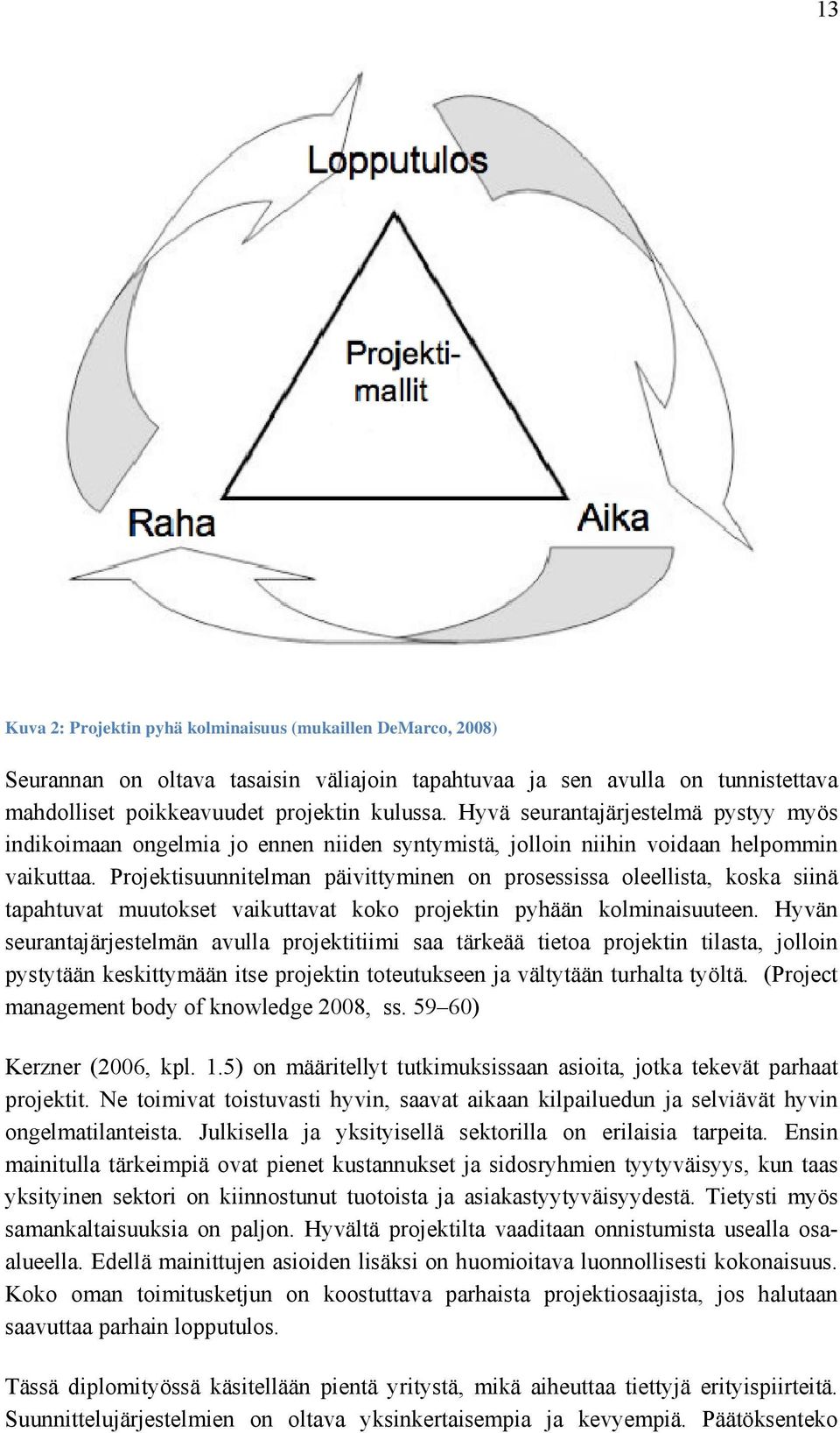 Projektisuunnitelman päivittyminen on prosessissa oleellista, koska siinä tapahtuvat muutokset vaikuttavat koko projektin pyhään kolminaisuuteen.