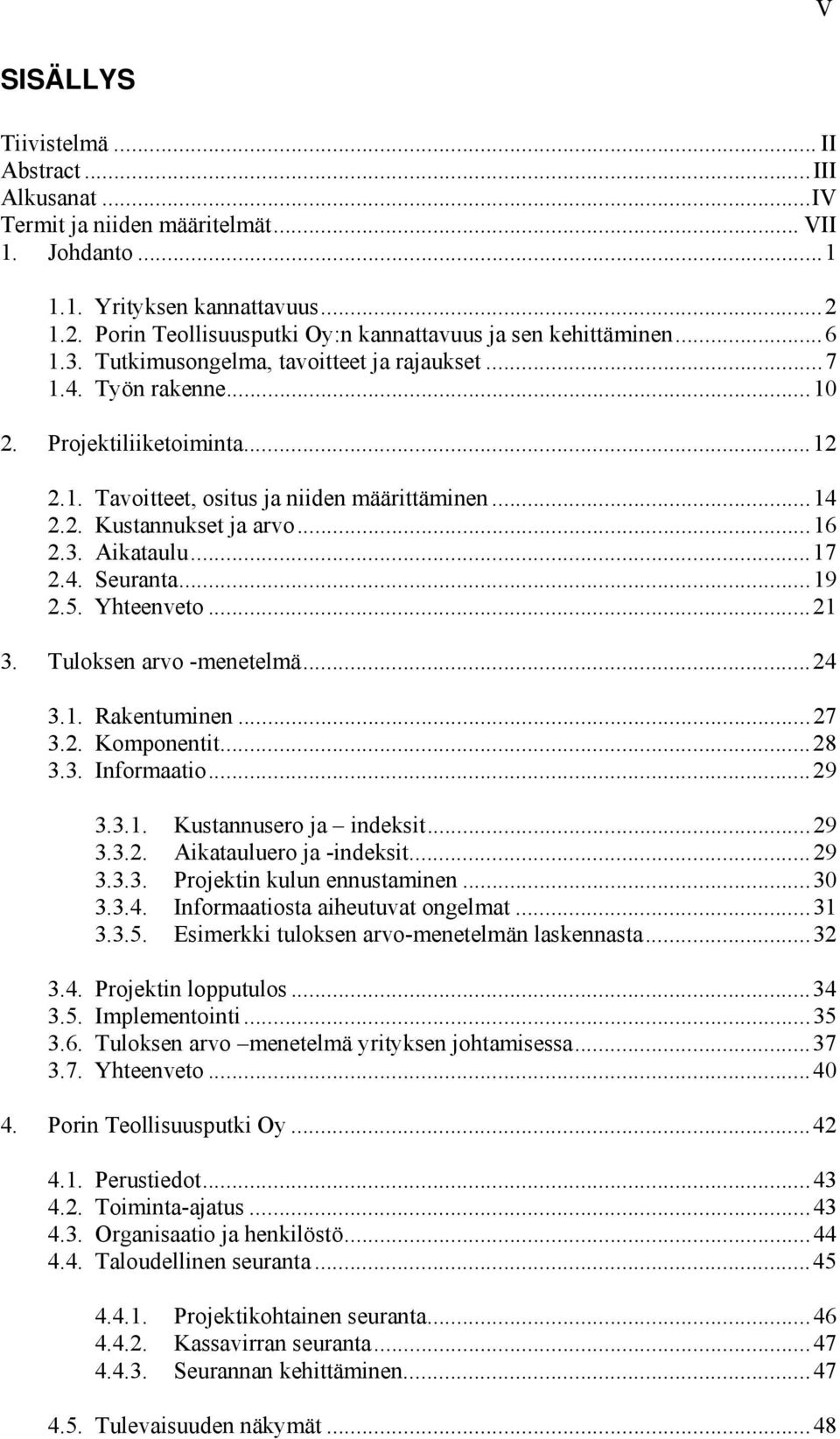 .. 14 2.2. Kustannukset ja arvo... 16 2.3. Aikataulu... 17 2.4. Seuranta... 19 2.5. Yhteenveto... 21 3. Tuloksen arvo -menetelmä... 24 3.1. Rakentuminen... 27 3.2. Komponentit... 28 3.3. Informaatio.