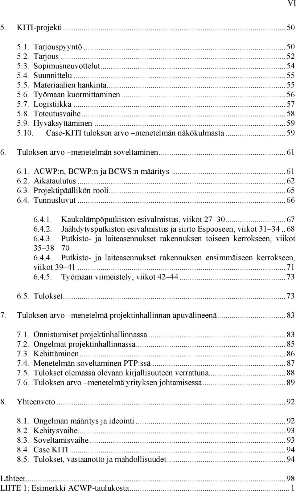 .. 61 6.2. Aikataulutus... 62 6.3. Projektipäällikön rooli... 65 6.4. Tunnusluvut... 66 6.4.1. Kaukolämpöputkiston esivalmistus, viikot 27 30... 67 6.4.2. Jäähdytysputkiston esivalmistus ja siirto Espooseen, viikot 31 34.