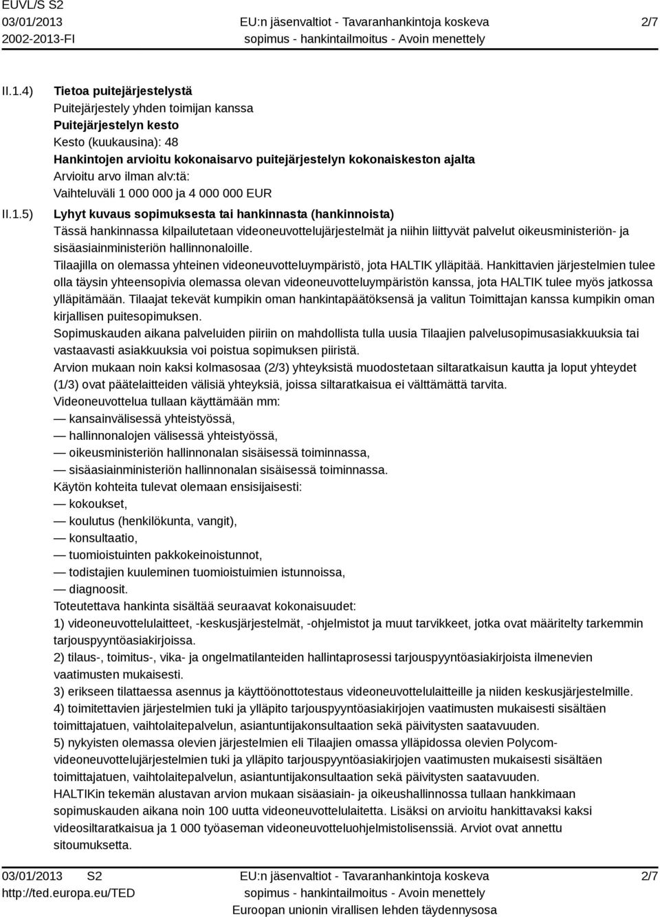 5) Tietoa puitejärjestelystä Puitejärjestely yhden toimijan kanssa Puitejärjestelyn kesto Kesto (kuukausina): 48 Hankintojen arvioitu kokonaisarvo puitejärjestelyn kokonaiskeston ajalta Arvioitu arvo