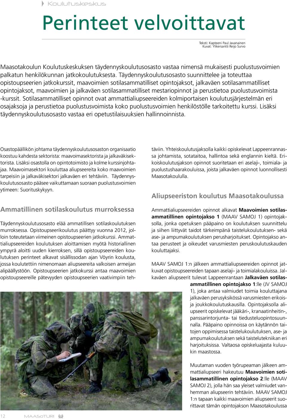 Täydennyskoulutusosasto suunnittelee ja toteuttaa opistoupseerien jatkokurssit, maavoimien sotilasammatilliset opintojaksot, jalkaväen sotilasammatilliset opintojaksot, maavoimien ja jalkaväen