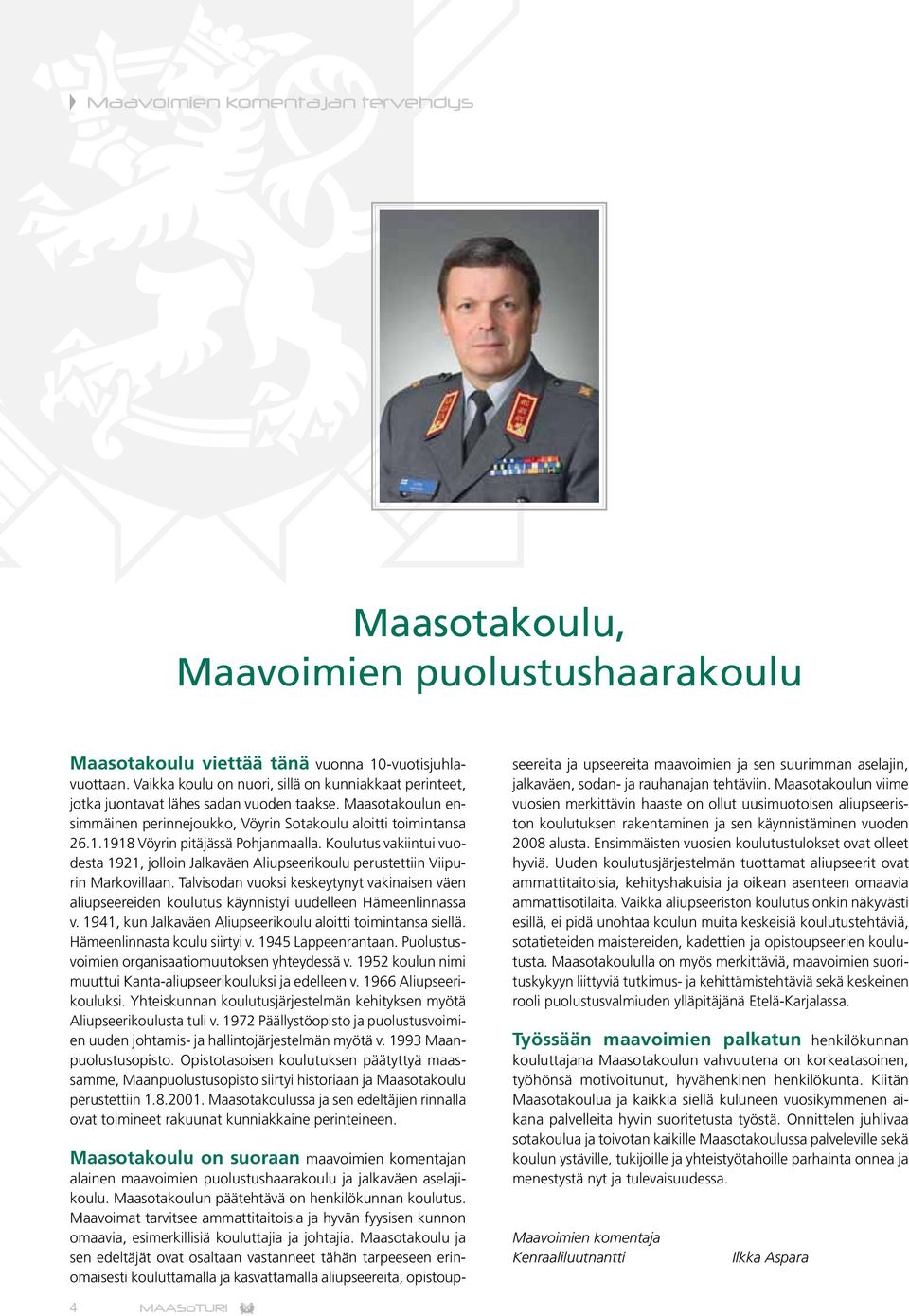 1918 Vöyrin pitäjässä Pohjanmaalla. Koulutus vakiintui vuodesta 1921, jolloin Jalkaväen Aliupseerikoulu perustettiin Viipurin Markovillaan.