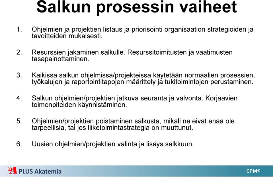 Kaikissa salkun ohjelmissa/projekteissa käytetään normaalien prosessien, työkalujen ja raportointitapojen määrittely ja tukitoimintojen perustaminen. 4.