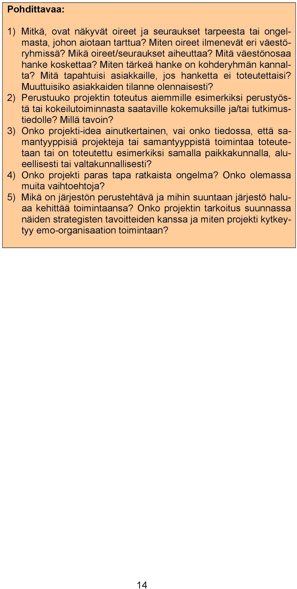 2) Perustuuko projektin toteutus aiemmille esimerkiksi perustyöstä tai kokeilutoiminnasta saataville kokemuksille ja/tai tutkimustiedolle? Millä tavoin?