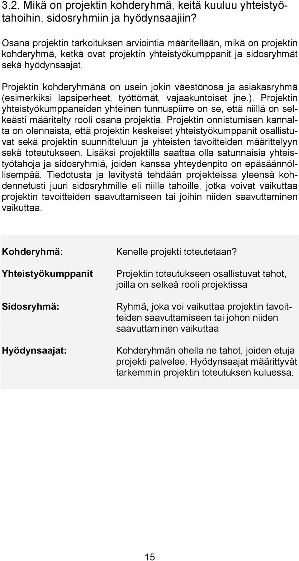 Projektin kohderyhmänä on usein jokin väestönosa ja asiakasryhmä (esimerkiksi lapsiperheet, työttömät, vajaakuntoiset jne.).