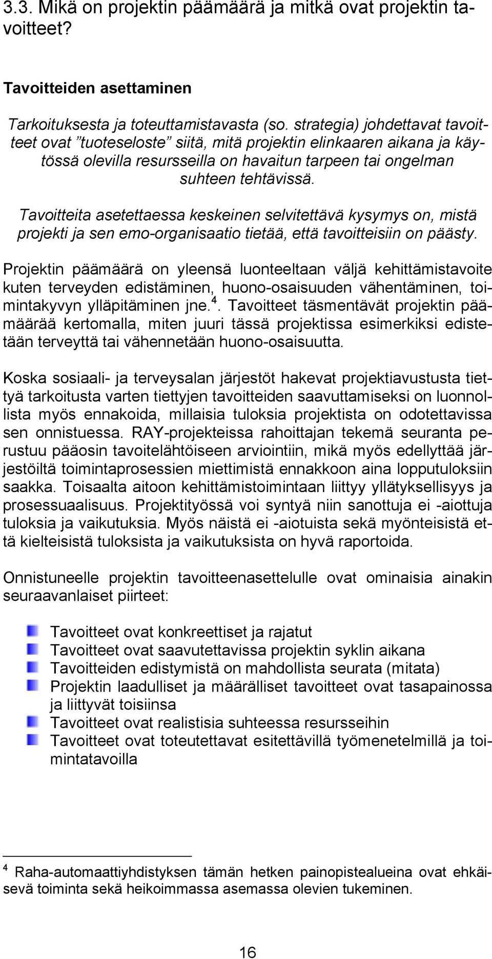 Tavoitteita asetettaessa keskeinen selvitettävä kysymys on, mistä projekti ja sen emo-organisaatio tietää, että tavoitteisiin on päästy.