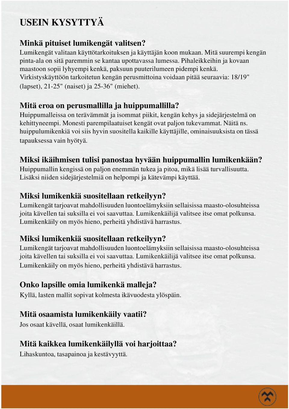 Virkistyskäyttöön tarkoitetun kengän perusmittoina voidaan pitää seuraavia: 18/19" (lapset), 21-25" (naiset) ja 25-36" (miehet). Mitä eroa on perusmallilla ja huippumallilla?