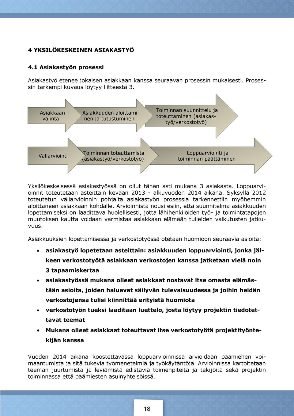 Loppuarviointi ja toiminnan päättäminen Yksilökeskeisessä asiakastyössä on ollut tähän asti mukana 3 asiakasta. Loppuarvioinnit toteutetaan asteittain kevään 2013 - alkuvuoden 2014 aikana.