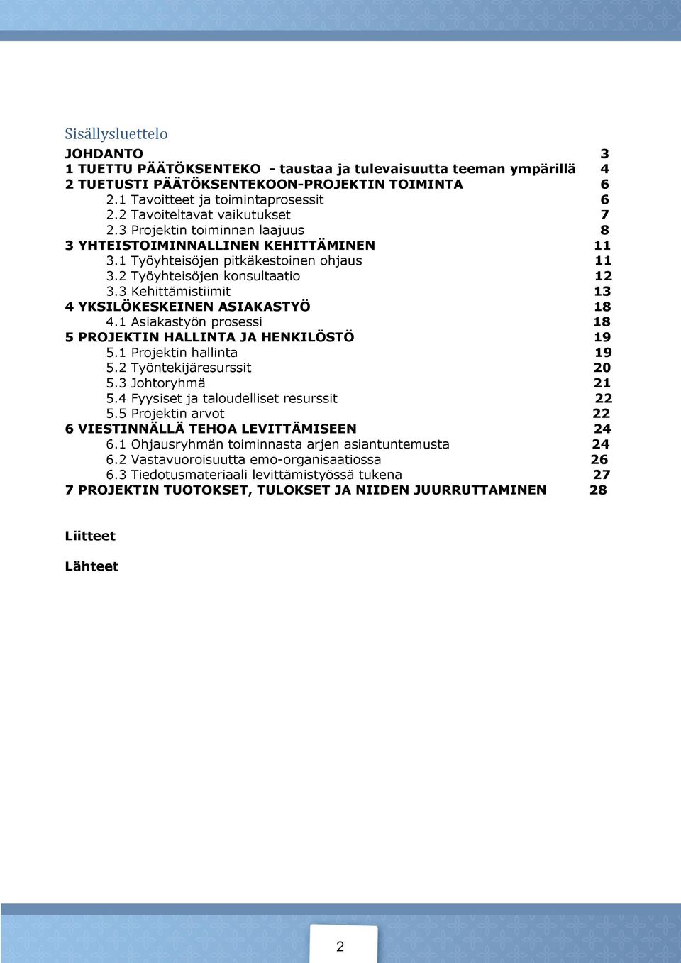 3 Kehittämistiimit 13 4 YKSILÖKESKEINEN ASIAKASTYÖ 18 4.1 Asiakastyön prosessi 18 5 PROJEKTIN HALLINTA JA HENKILÖSTÖ 19 5.1 Projektin hallinta 19 5.2 Työntekijäresurssit 20 5.3 Johtoryhmä 21 5.