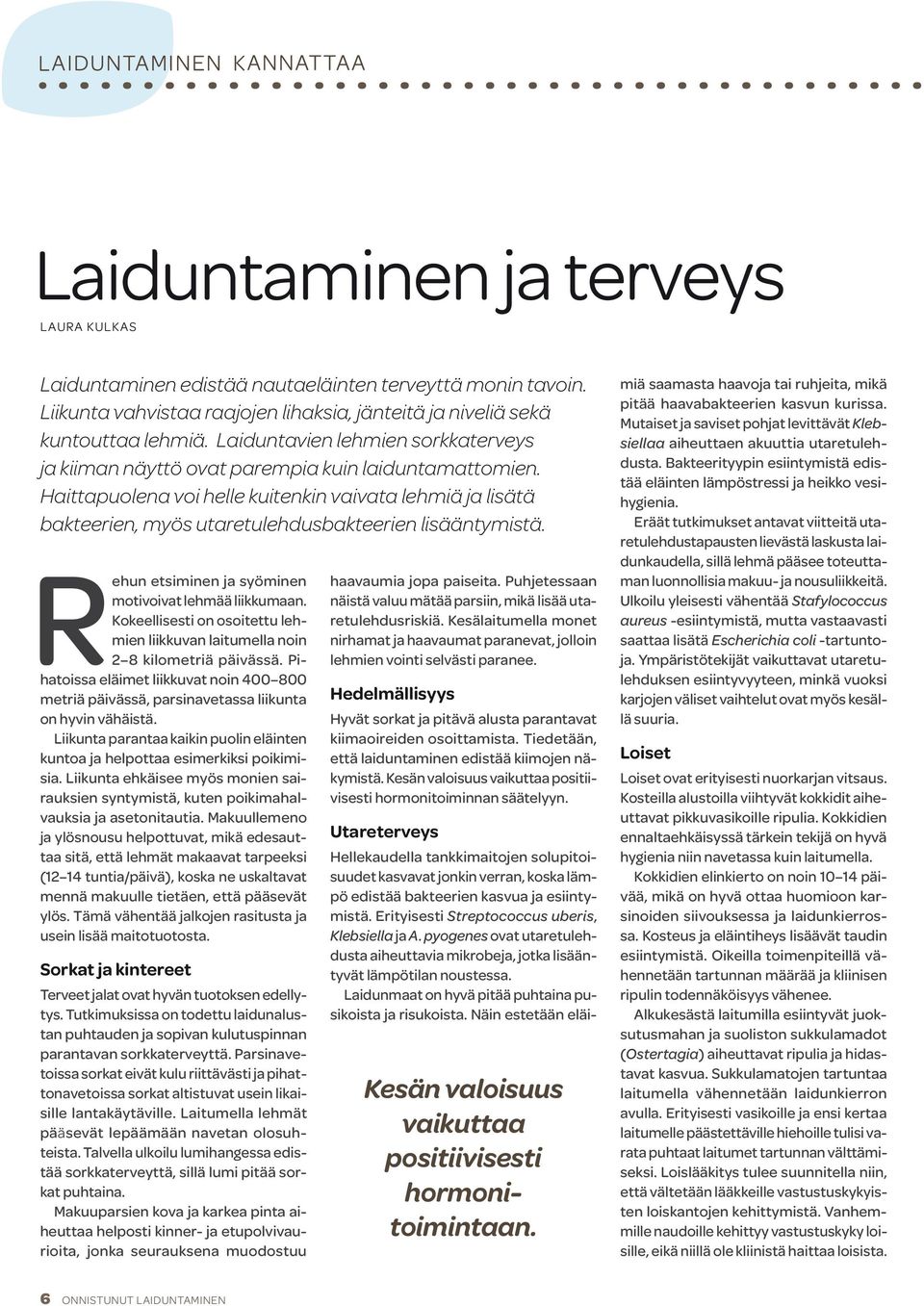 Haittapuolena voi helle kuitenkin vaivata lehmiä ja lisätä bakteerien, myös utaretulehdusbakteerien lisääntymistä. Rehun etsiminen ja syöminen motivoivat lehmää liikkumaan.