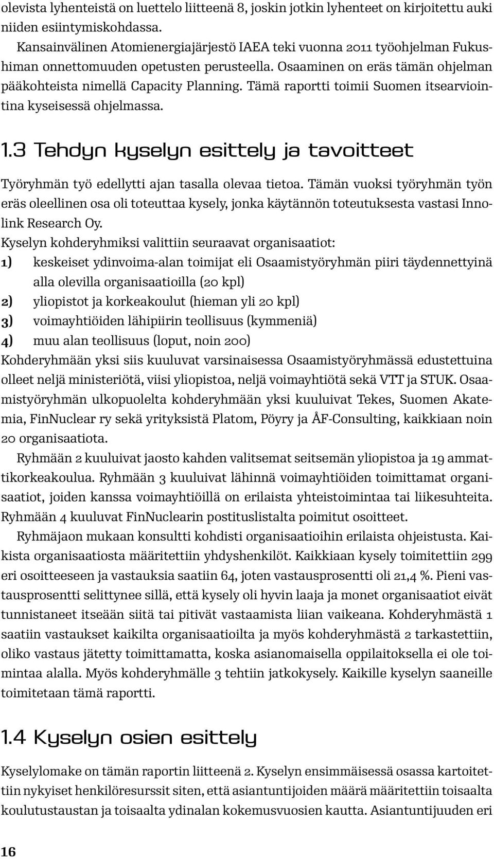 Tämä raportti toimii Suomen itsearviointina kyseisessä ohjelmassa. 1.3 Tehdyn kyselyn esittely ja tavoitteet Työryhmän työ edellytti ajan tasalla olevaa tietoa.
