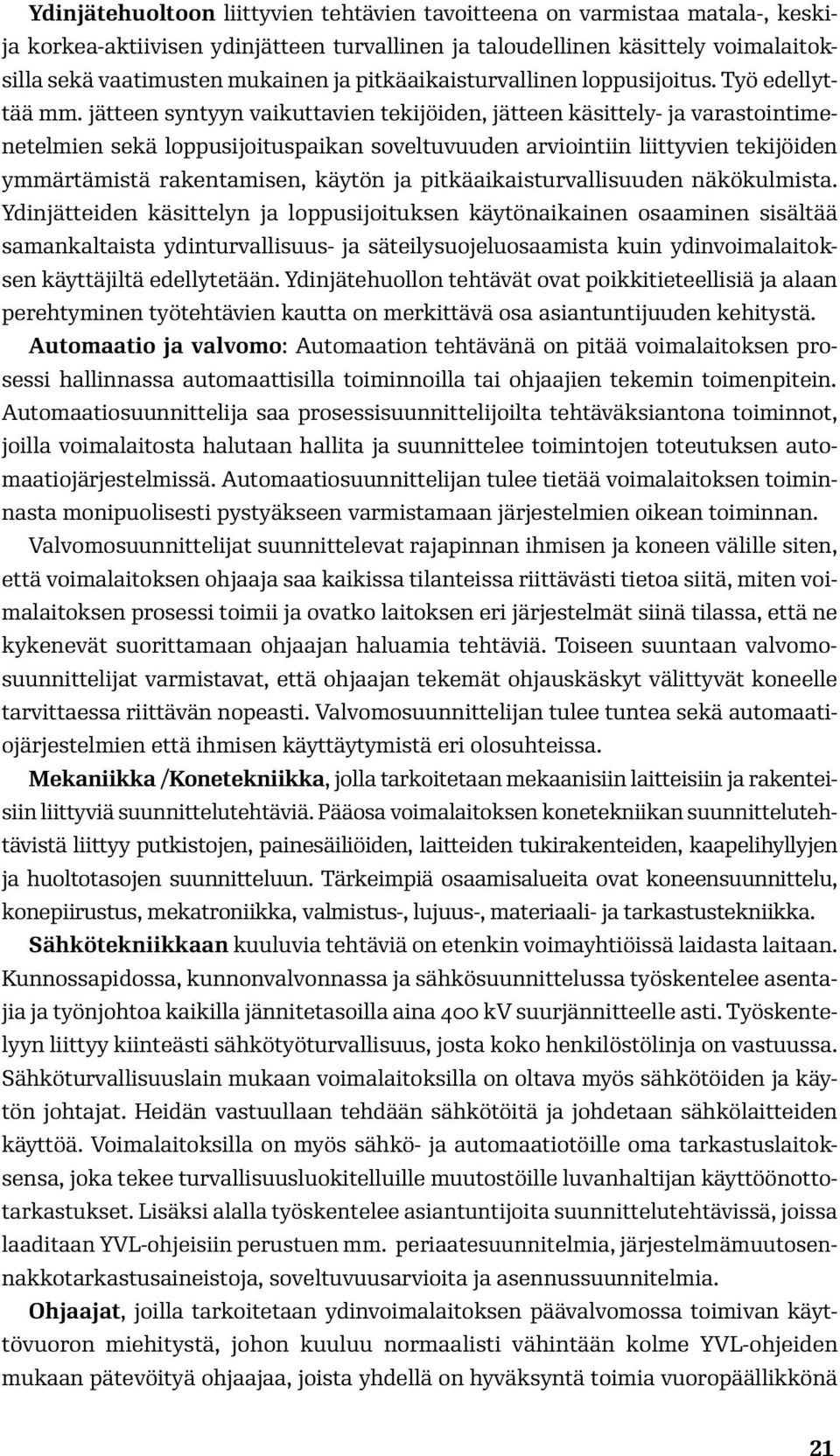 jätteen syntyyn vaikuttavien tekijöiden, jätteen käsittely- ja varastointimenetelmien sekä loppusijoituspaikan soveltuvuuden arviointiin liittyvien tekijöiden ymmärtämistä rakentamisen, käytön ja