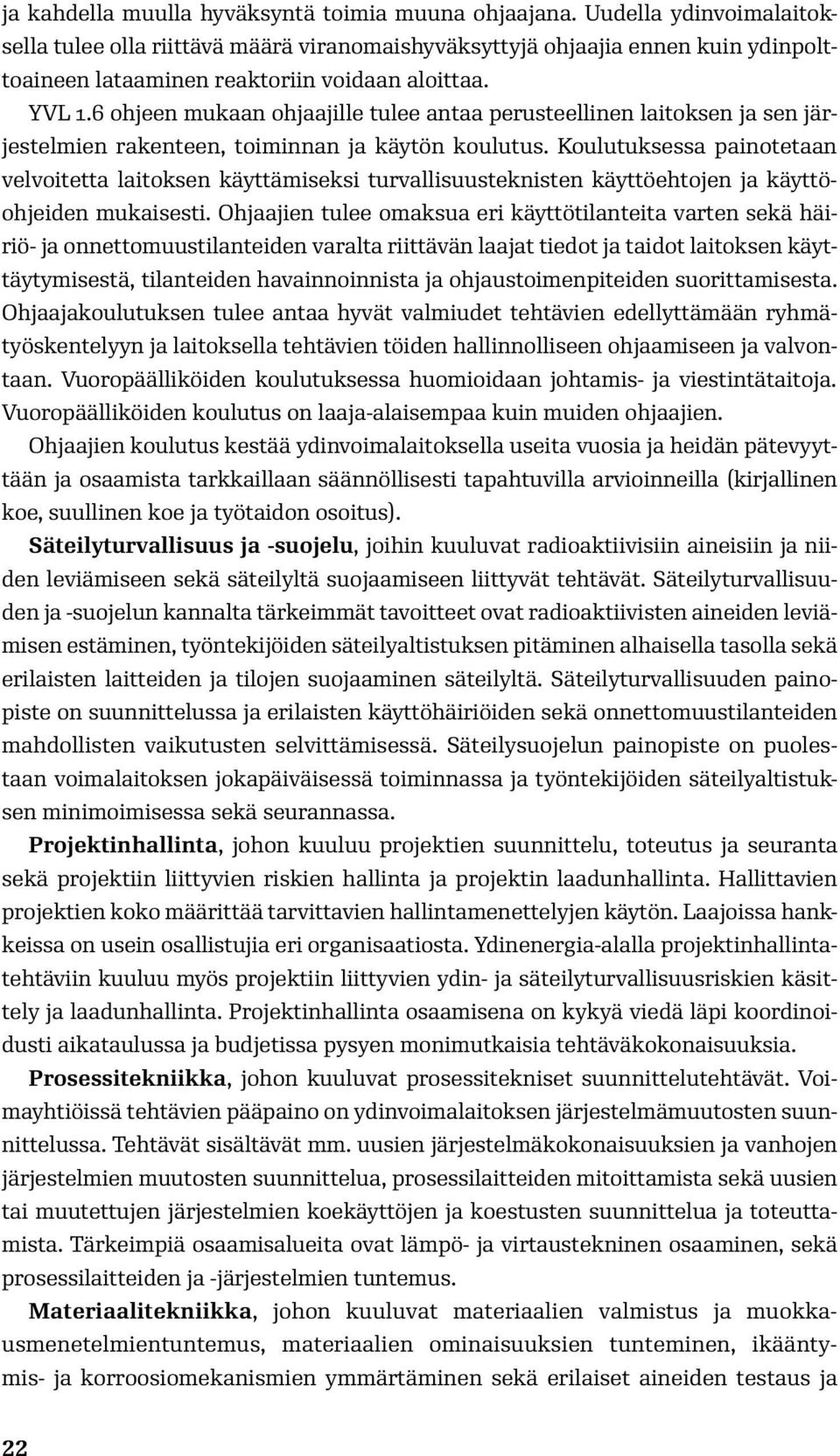 6 ohjeen mukaan ohjaajille tulee antaa perusteellinen laitoksen ja sen järjestelmien rakenteen, toiminnan ja käytön koulutus.