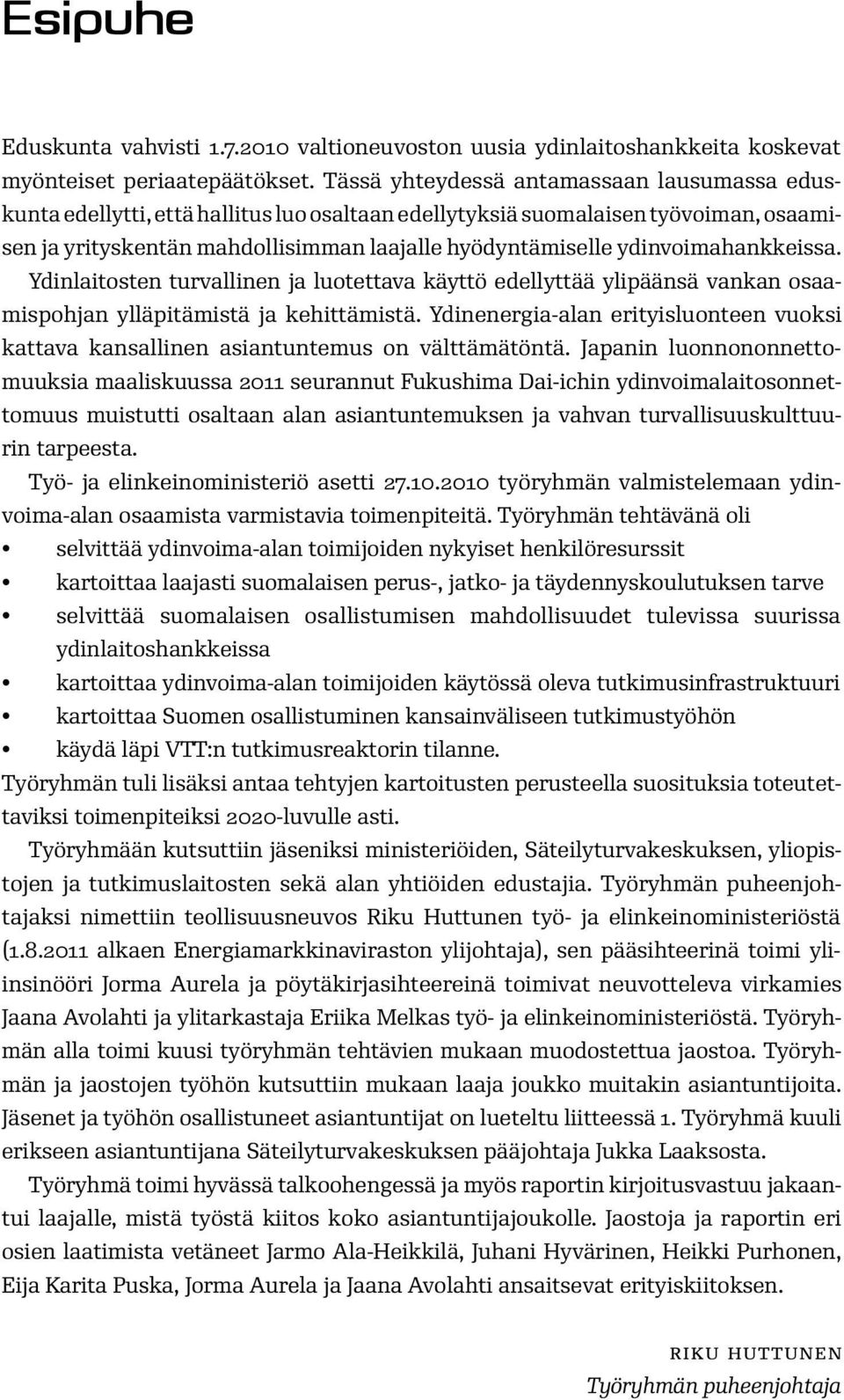 ydinvoimahankkeissa. Ydinlaitosten turvallinen ja luotettava käyttö edellyttää ylipäänsä vankan osaamispohjan ylläpitämistä ja kehittämistä.