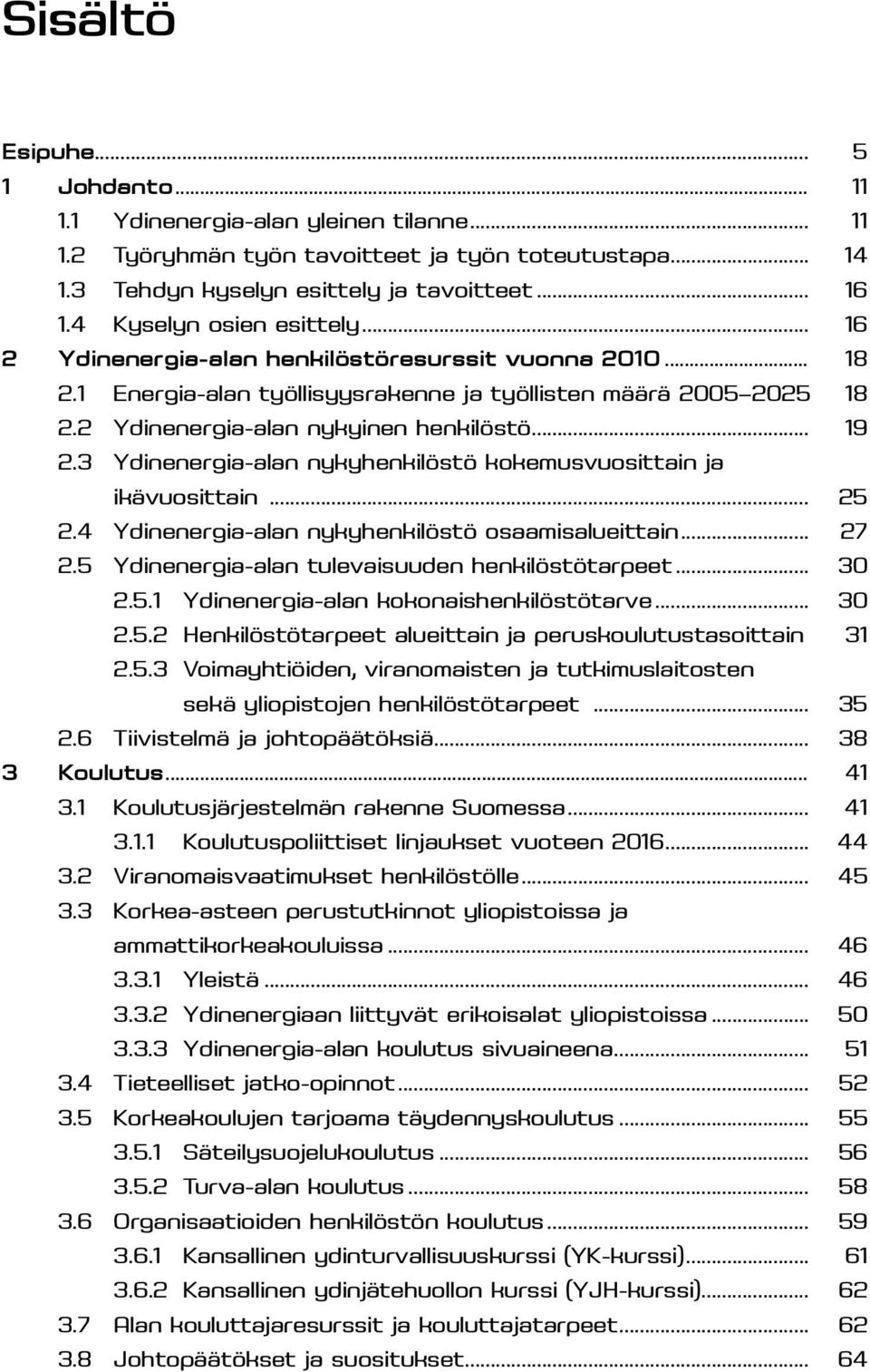 .. 19 2.3 Ydinenergia-alan nykyhenkilöstö kokemusvuosittain ja ikävuosittain... 25 2.4 Ydinenergia-alan nykyhenkilöstö osaamisalueittain... 27 2.5 Ydinenergia-alan tulevaisuuden henkilöstötarpeet.