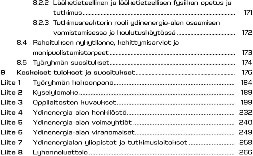 .. 176 Liite 1 Työryhmän kokoonpano... 184 Liite 2 Kyselylomake... 189 Liite 3 Oppilaitosten kuvaukset... 199 Liite 4 Ydinenergia-alan henkilöstö.