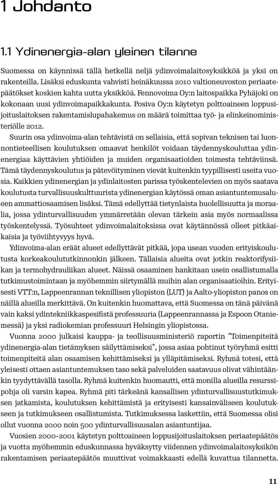 Posiva Oy:n käytetyn polttoaineen loppusijoituslaitoksen rakentamislupahakemus on määrä toimittaa työ- ja elinkeinoministeriölle 2012.