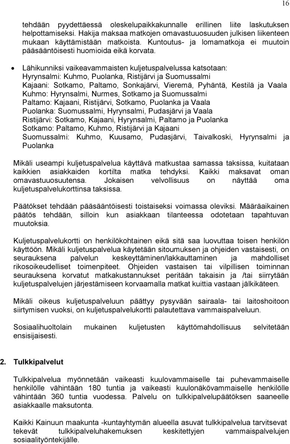 Lähikunniksi vaikeavammaisten kuljetuspalvelussa katsotaan: Hyrynsalmi: Kuhmo, Puolanka, Ristijärvi ja Suomussalmi Kajaani: Sotkamo, Paltamo, Sonkajärvi, Vieremä, Pyhäntä, Kestilä ja Vaala Kuhmo: