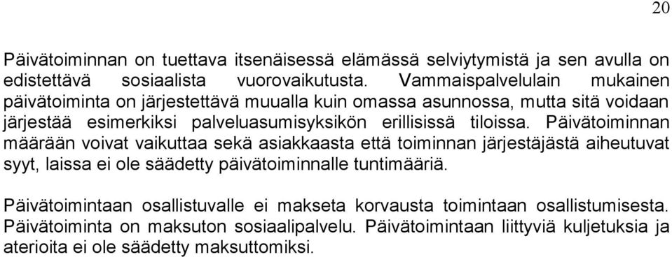 tiloissa. Päivätoiminnan määrään voivat vaikuttaa sekä asiakkaasta että toiminnan järjestäjästä aiheutuvat syyt, laissa ei ole säädetty päivätoiminnalle tuntimääriä.