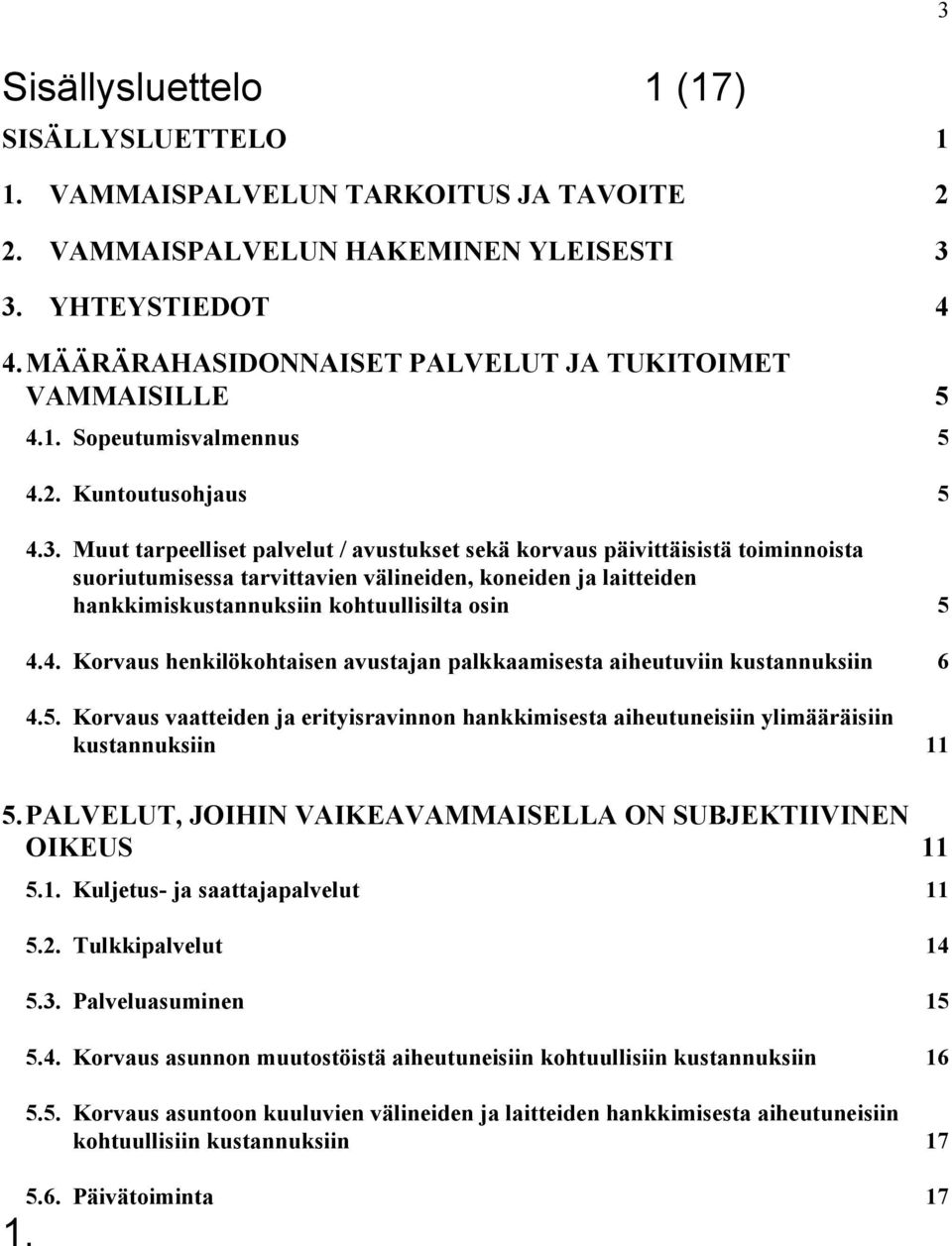 Muut tarpeelliset palvelut / avustukset sekä korvaus päivittäisistä toiminnoista suoriutumisessa tarvittavien välineiden, koneiden ja laitteiden hankkimiskustannuksiin kohtuullisilta osin 5 4.