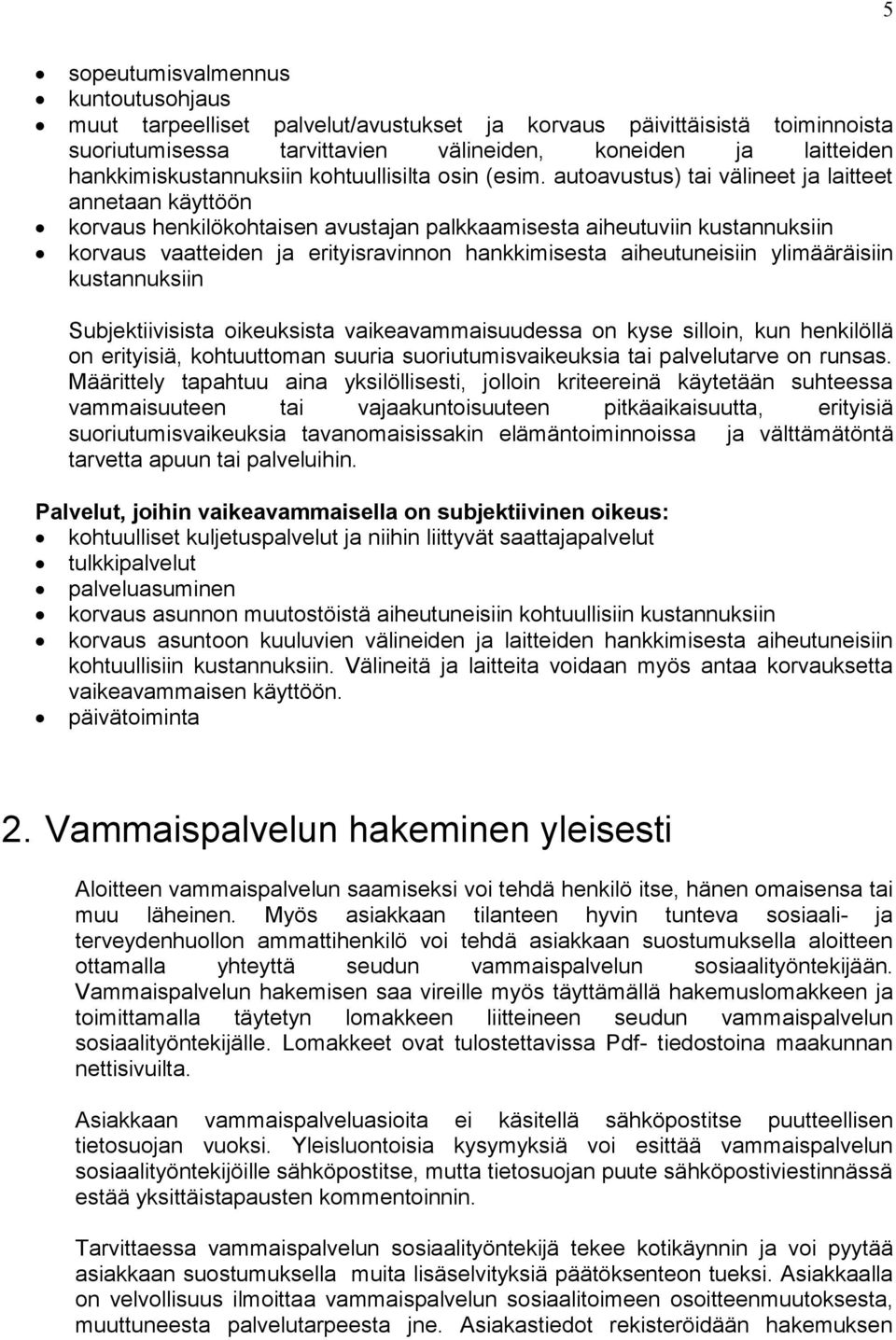 autoavustus) tai välineet ja laitteet annetaan käyttöön korvaus henkilökohtaisen avustajan palkkaamisesta aiheutuviin kustannuksiin korvaus vaatteiden ja erityisravinnon hankkimisesta aiheutuneisiin