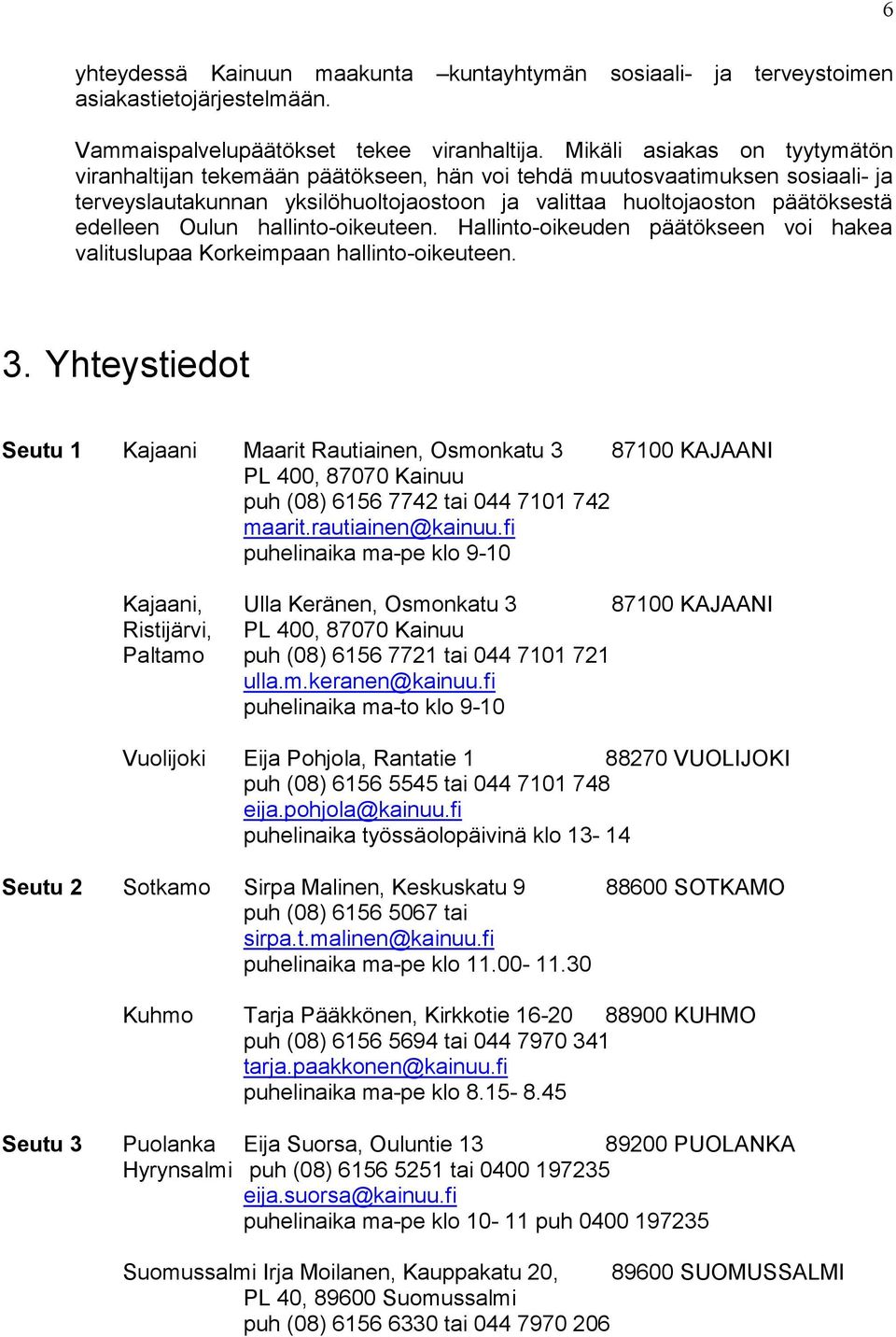 Oulun hallinto-oikeuteen. Hallinto-oikeuden päätökseen voi hakea valituslupaa Korkeimpaan hallinto-oikeuteen. 3.