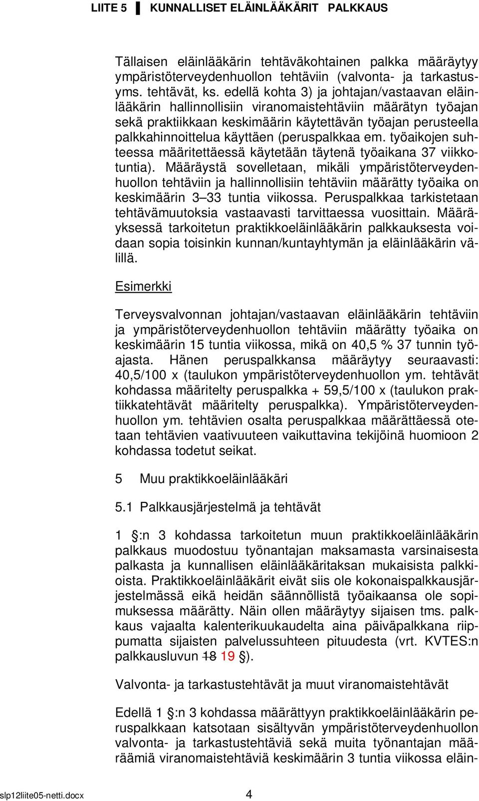 (peruspalkkaa em. työaikojen suhteessa määritettäessä käytetään täytenä työaikana 37 viikkotuntia).