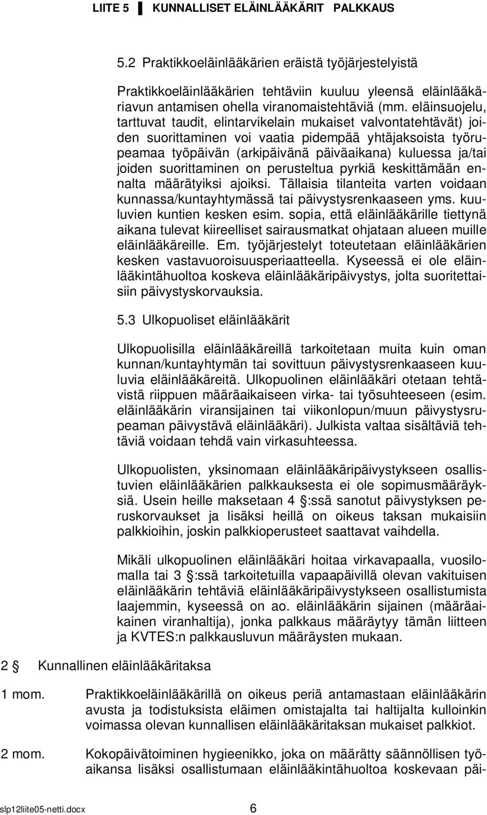 joiden suorittaminen on perusteltua pyrkiä keskittämään ennalta määrätyiksi ajoiksi. Tällaisia tilanteita varten voidaan kunnassa/kuntayhtymässä tai päivystysrenkaaseen yms.