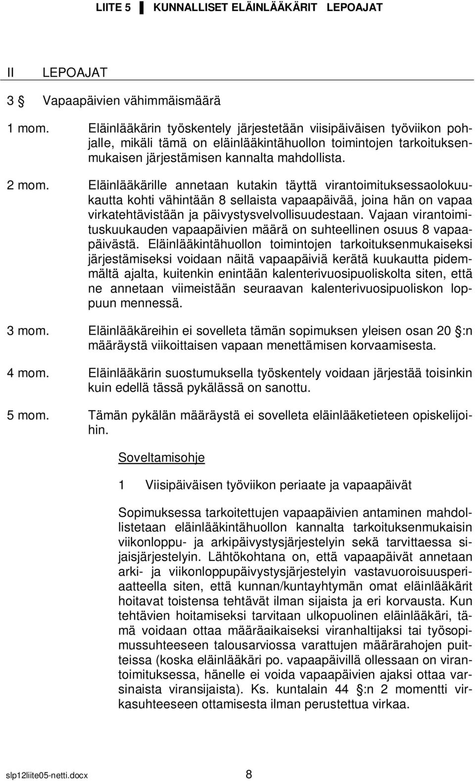 Eläinlääkärille annetaan kutakin täyttä virantoimituksessaolokuukautta kohti vähintään 8 sellaista vapaapäivää, joina hän on vapaa virkatehtävistään ja päivystysvelvollisuudestaan.