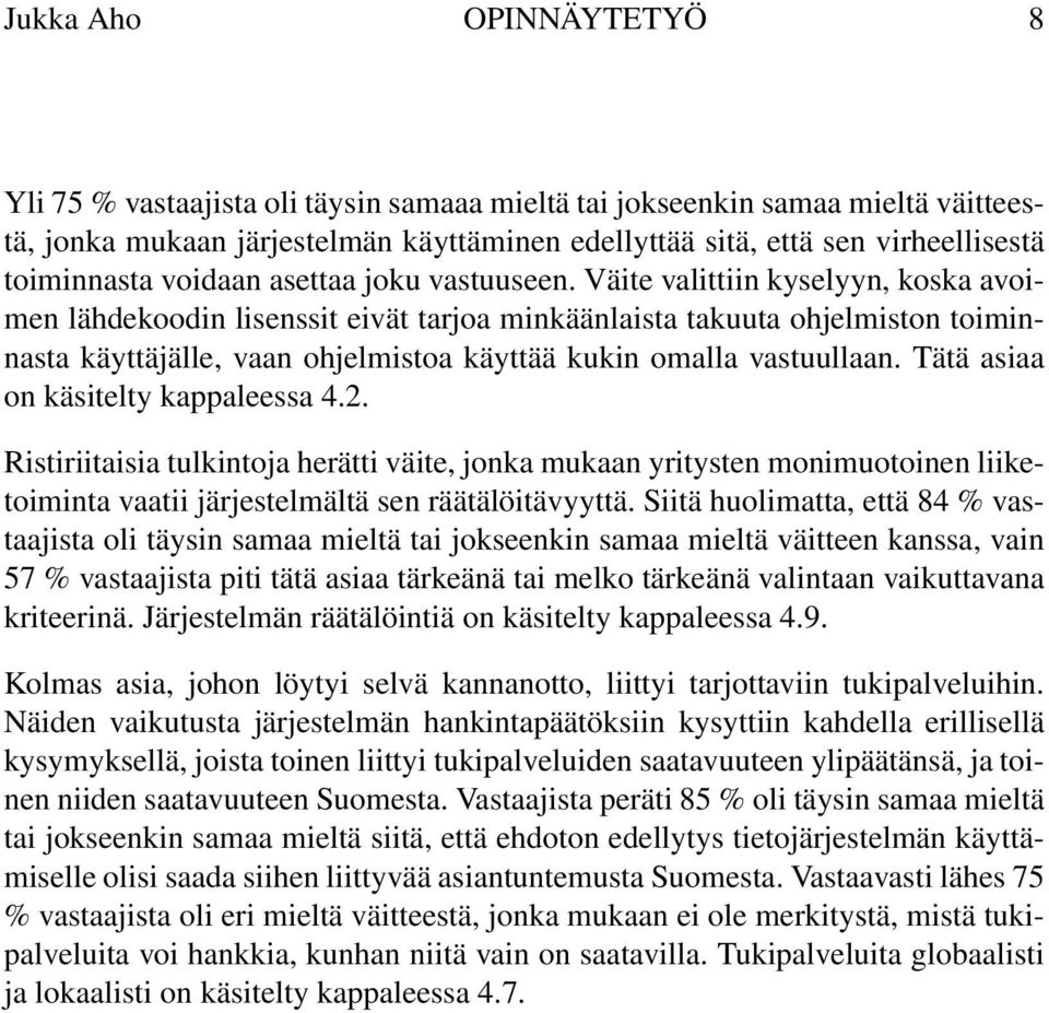 Väite valittiin kyselyyn, koska avoimen lähdekoodin lisenssit eivät tarjoa minkäänlaista takuuta ohjelmiston toiminnasta käyttäjälle, vaan ohjelmistoa käyttää kukin omalla vastuullaan.