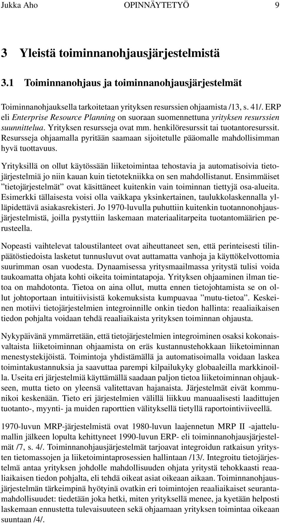 Resursseja ohjaamalla pyritään saamaan sijoitetulle pääomalle mahdollisimman hyvä tuottavuus.