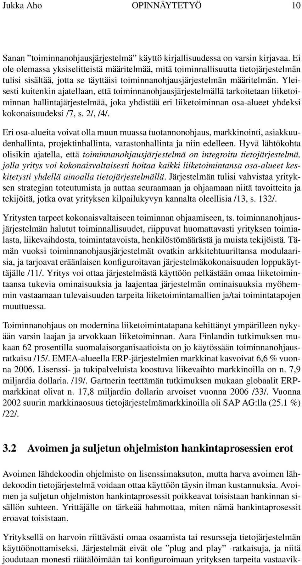 Yleisesti kuitenkin ajatellaan, että toiminnanohjausjärjestelmällä tarkoitetaan liiketoiminnan hallintajärjestelmää, joka yhdistää eri liiketoiminnan osa-alueet yhdeksi kokonaisuudeksi /7, s. 2/, /4/.