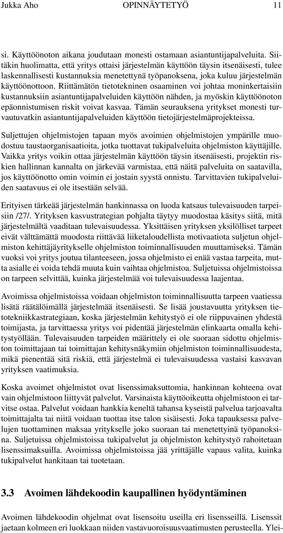 Riittämätön tietotekninen osaaminen voi johtaa moninkertaisiin kustannuksiin asiantuntijapalveluiden käyttöön nähden, ja myöskin käyttöönoton epäonnistumisen riskit voivat kasvaa.