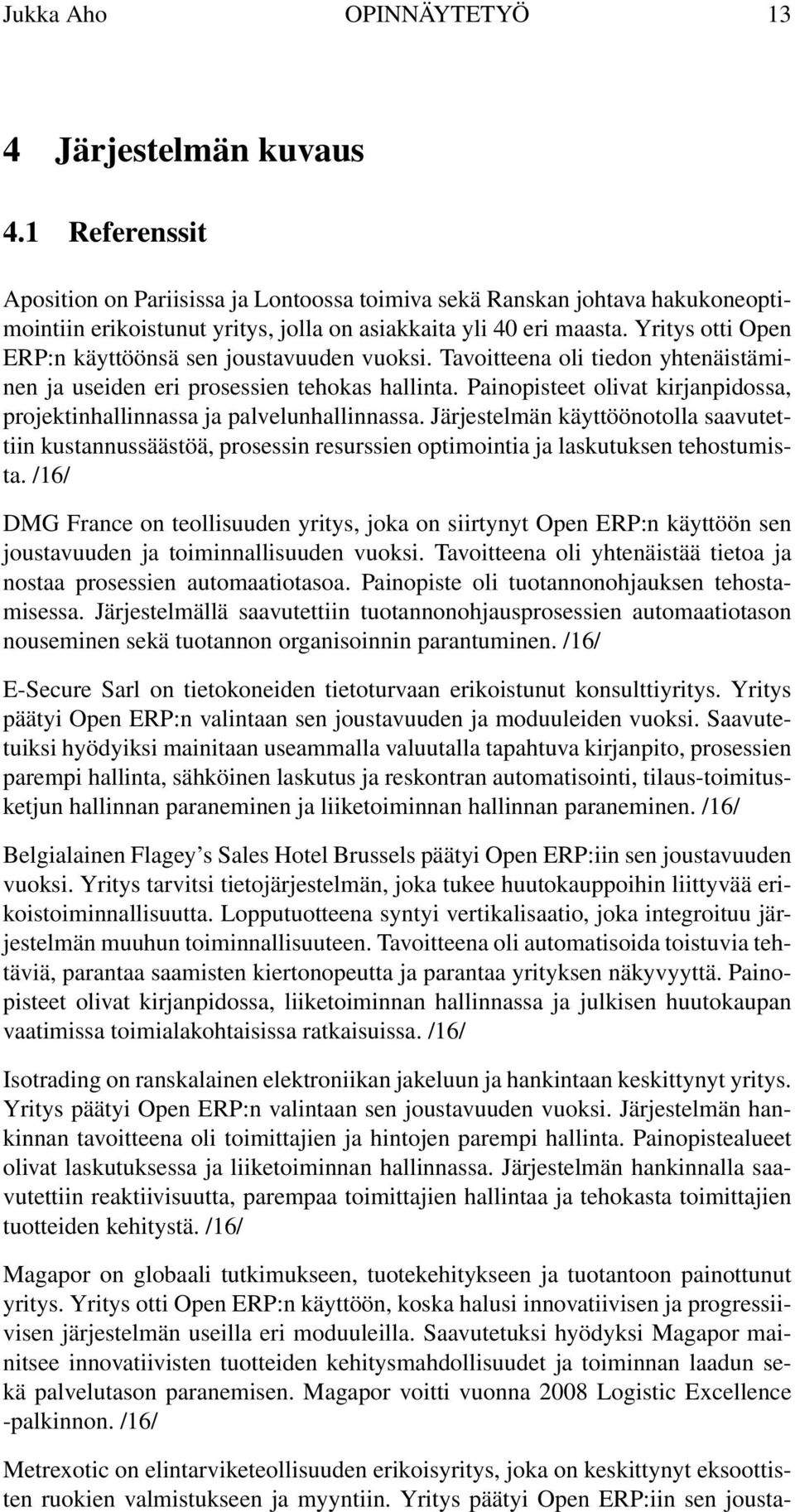 Yritys otti Open ERP:n käyttöönsä sen joustavuuden vuoksi. Tavoitteena oli tiedon yhtenäistäminen ja useiden eri prosessien tehokas hallinta.