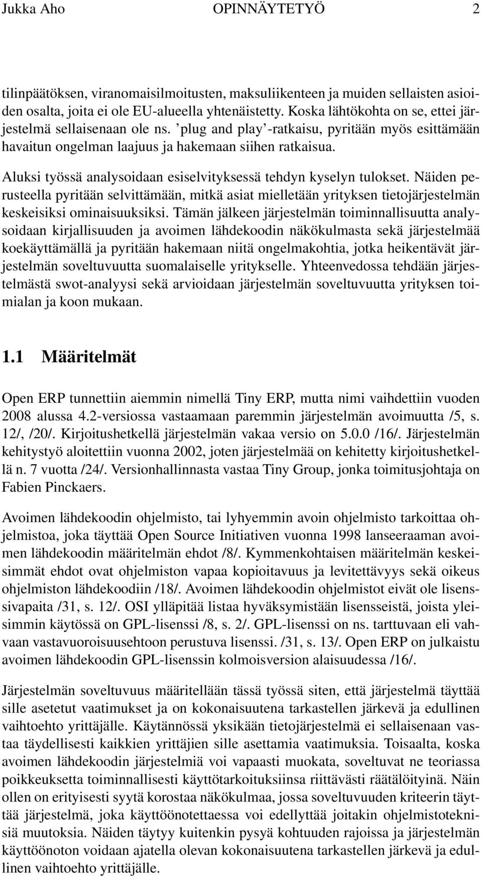 Aluksi työssä analysoidaan esiselvityksessä tehdyn kyselyn tulokset. Näiden perusteella pyritään selvittämään, mitkä asiat mielletään yrityksen tietojärjestelmän keskeisiksi ominaisuuksiksi.