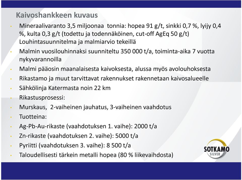 ja muut tarvittavat rakennukset rakennetaan kaivosalueelle Sähkölinja Katermasta noin 22 km Rikastusprosessi: Murskaus, 2-vaiheinen jauhatus, 3-vaiheinen vaahdotus Tuotteina: