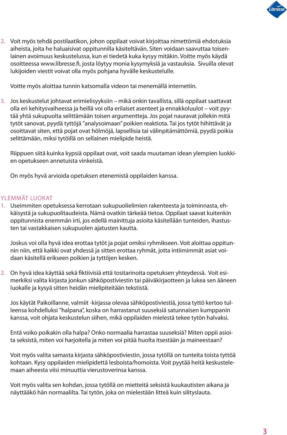 Sivuilla olevat lukijoiden viestit voivat olla myös pohjana hyvälle keskustelulle. Voitte myös aloittaa tunnin katsomalla videon tai menemällä internetiin. 3.